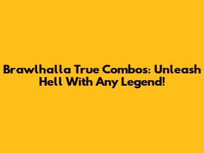 Brawlhalla True Combos: Unleash Hell With Any Legend!