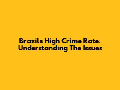 Brazil's High Crime Rate: Understanding The Issues