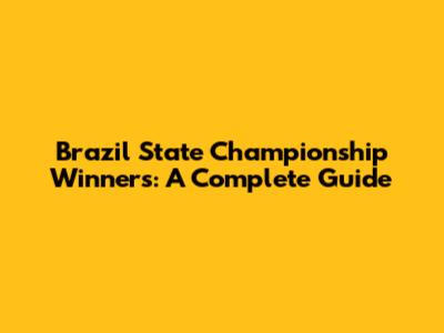 Brazil State Championship Winners: A Complete Guide
