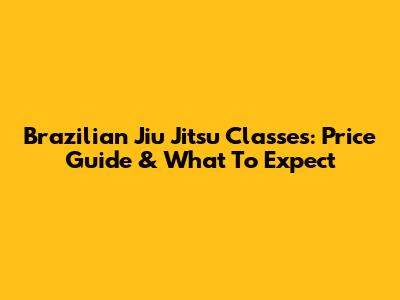 Brazilian Jiu Jitsu Classes: Price Guide & What To Expect
