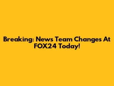 Breaking: News Team Changes At FOX24 Today!