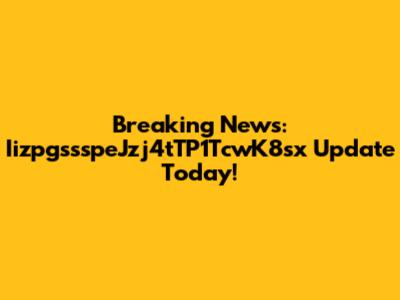 Breaking News: IizpgssspeJzj4tTP1TcwK8sx Update Today!