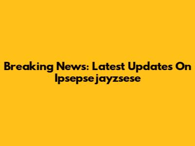 Breaking News: Latest Updates On Ipsepsejayzsese