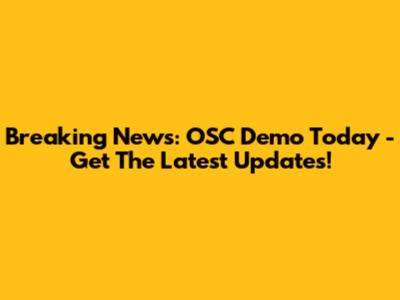 Breaking News: OSC Demo Today - Get The Latest Updates!