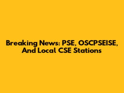 Breaking News: PSE, OSCPSEISE, And Local CSE Stations