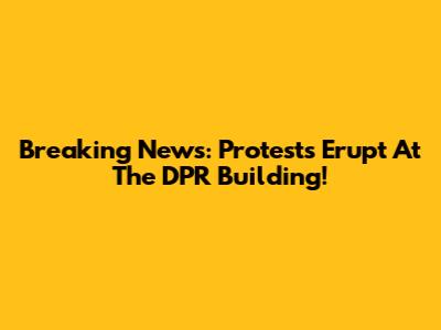 Breaking News: Protests Erupt At The DPR Building!