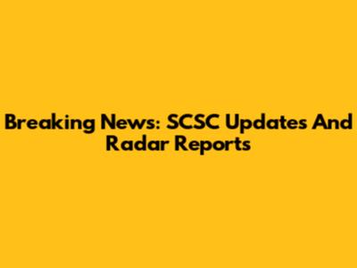 Breaking News: SCSC Updates And Radar Reports