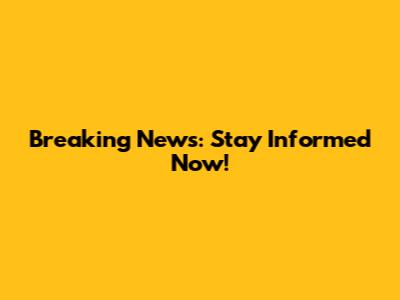 Breaking News: Stay Informed Now!