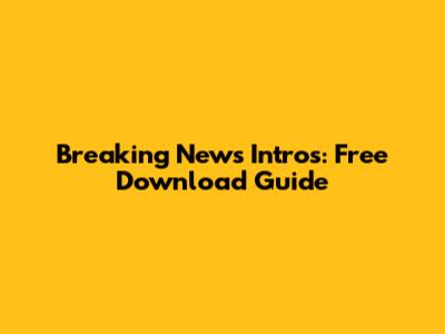 Breaking News Intros: Free Download Guide