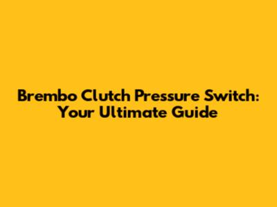 Brembo Clutch Pressure Switch: Your Ultimate Guide