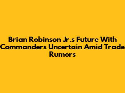 Brian Robinson Jr.'s Future With Commanders Uncertain Amid Trade Rumors