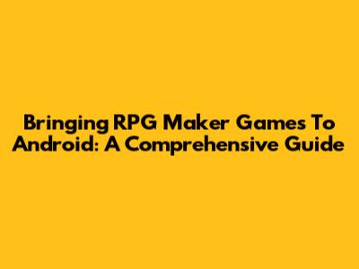 Bringing RPG Maker Games To Android: A Comprehensive Guide