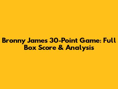 Bronny James' 30-Point Game: Full Box Score & Analysis