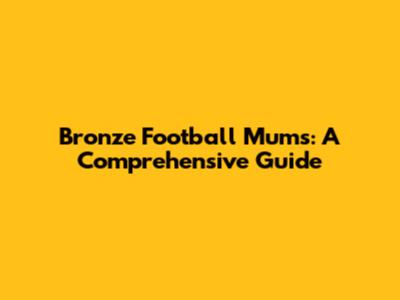 Bronze Football Mums: A Comprehensive Guide