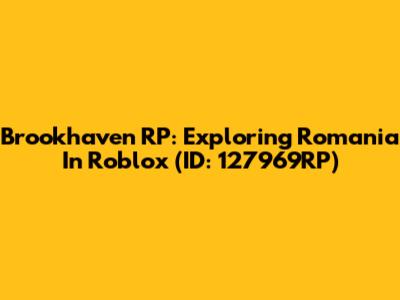 Brookhaven RP: Exploring Romania In Roblox (ID: 127969RP)