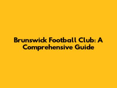 Brunswick Football Club: A Comprehensive Guide