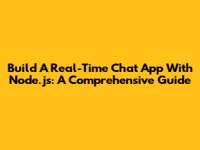 Build A Real-Time Chat App With Node.js: A Comprehensive Guide