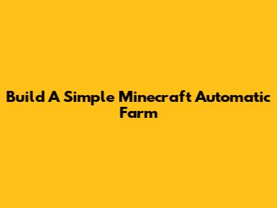 Build A Simple Minecraft Automatic Farm