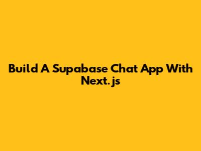 Build A Supabase Chat App With Next.js