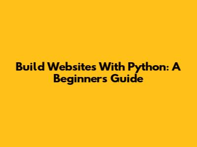 Build Websites With Python: A Beginner's Guide