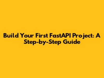Build Your First FastAPI Project: A Step-by-Step Guide