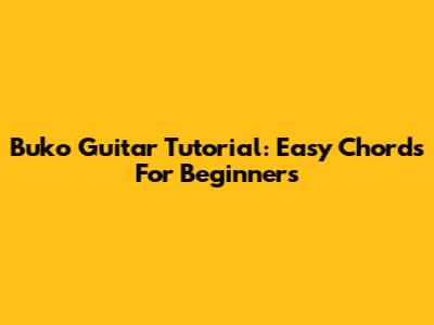 Buko Guitar Tutorial: Easy Chords For Beginners