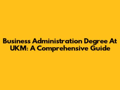 Business Administration Degree At UKM: A Comprehensive Guide