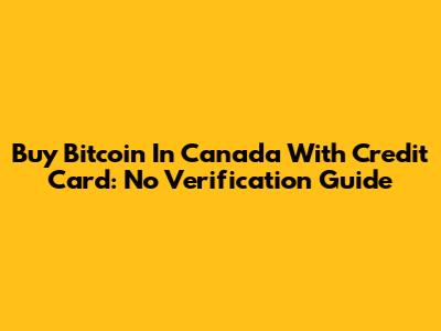 Buy Bitcoin In Canada With Credit Card: No Verification Guide