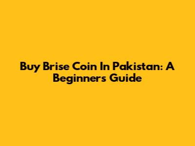 Buy Brise Coin In Pakistan: A Beginner's Guide
