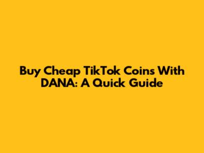 Buy Cheap TikTok Coins With DANA: A Quick Guide