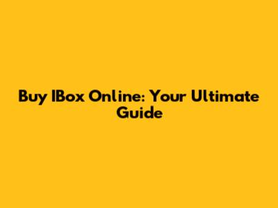 Buy IBox Online: Your Ultimate Guide