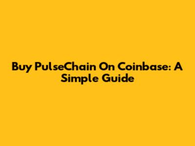 Buy PulseChain On Coinbase: A Simple Guide