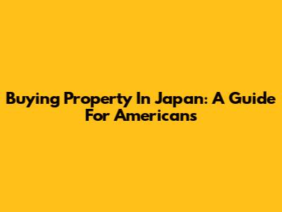 Buying Property In Japan: A Guide For Americans