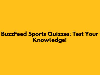 BuzzFeed Sports Quizzes: Test Your Knowledge!