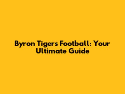 Byron Tigers Football: Your Ultimate Guide