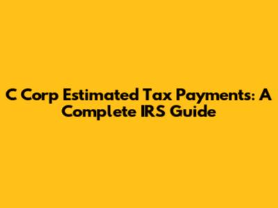 C Corp Estimated Tax Payments: A Complete IRS Guide