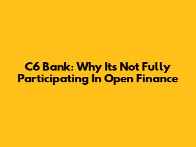 C6 Bank: Why It's Not Fully Participating In Open Finance