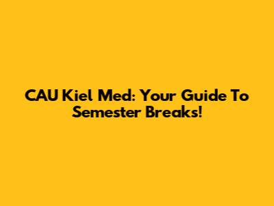 CAU Kiel Med: Your Guide To Semester Breaks!