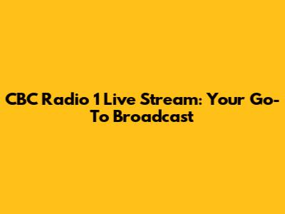 CBC Radio 1 Live Stream: Your Go-To Broadcast