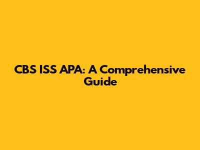 CBS ISS APA: A Comprehensive Guide