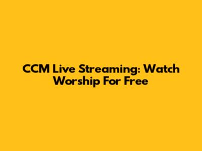 CCM Live Streaming: Watch Worship For Free