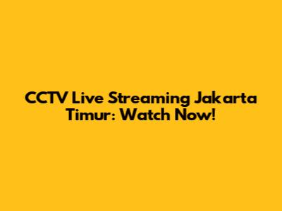 CCTV Live Streaming Jakarta Timur: Watch Now!