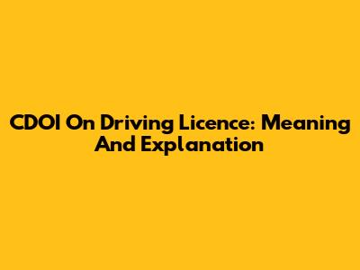 CDOI On Driving Licence: Meaning And Explanation