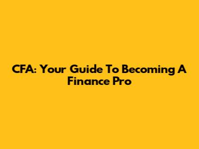 CFA: Your Guide To Becoming A Finance Pro