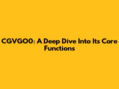 CGVGO0: A Deep Dive Into Its Core Functions
