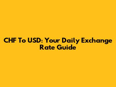 CHF To USD: Your Daily Exchange Rate Guide