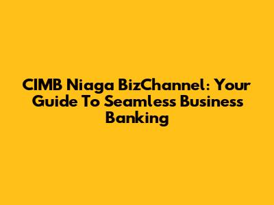 CIMB Niaga BizChannel: Your Guide To Seamless Business Banking