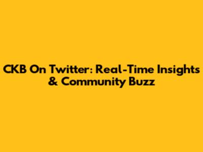 CKB On Twitter: Real-Time Insights & Community Buzz