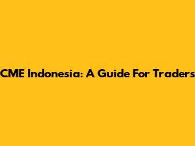 CME Indonesia: A Guide For Traders