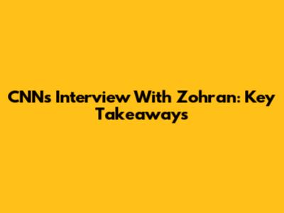 CNN's Interview With Zohran: Key Takeaways